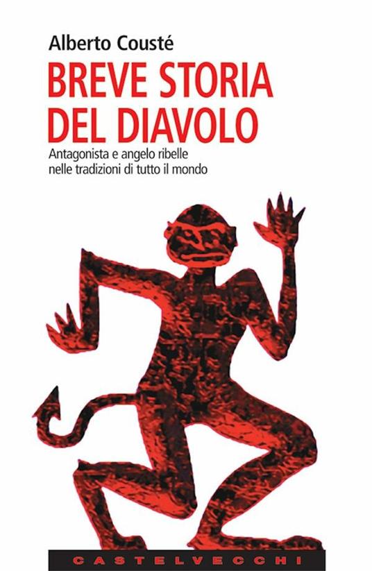 Breve storia del diavolo. Antagonista e angelo ribelle nelle tradizioni di tutto il mondo - Alberto Cousté,Francesca Saltarelli - ebook