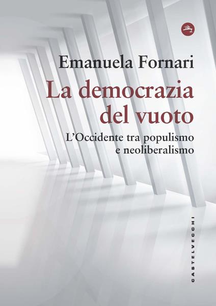 La democrazia del vuoto. L'Occidente tra populismo e neoliberalismo - Emanuela Fornari - copertina