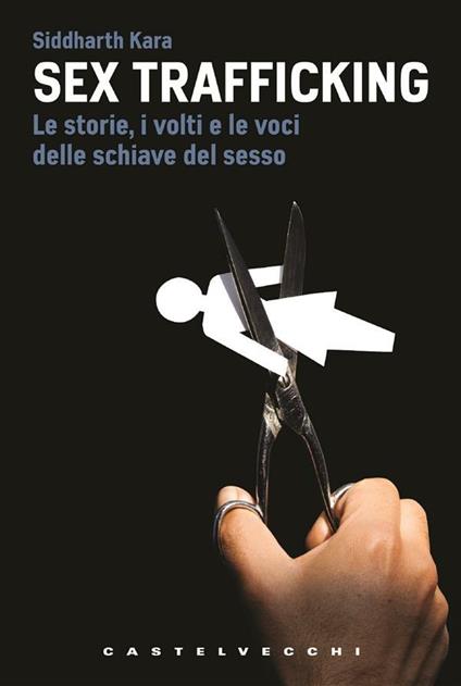 Sex Trafficking. Le storie, i volti e le voci delle schiave del sesso - Siddharth Kara,Adriano Angelini - ebook