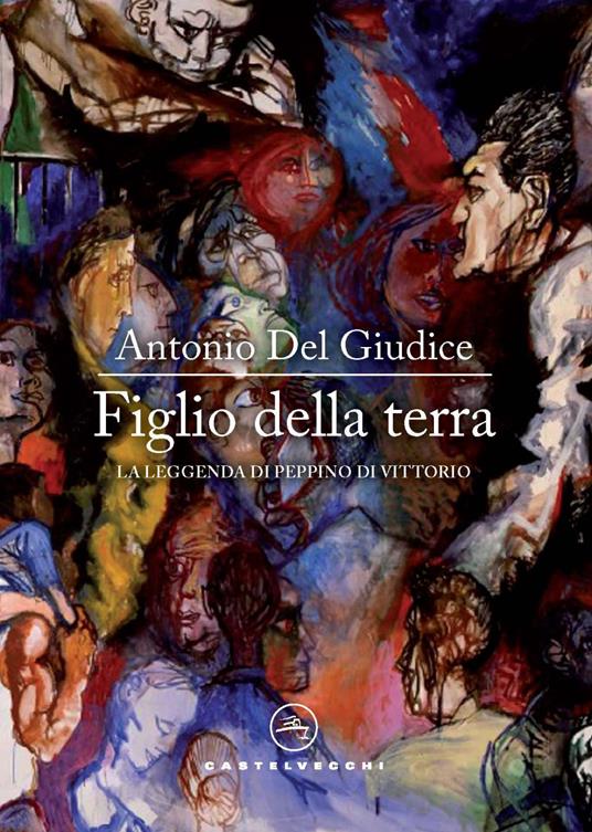 Figlio della terra. La leggenda di Peppino Di Vittorio - Antonio Del Giudice - copertina