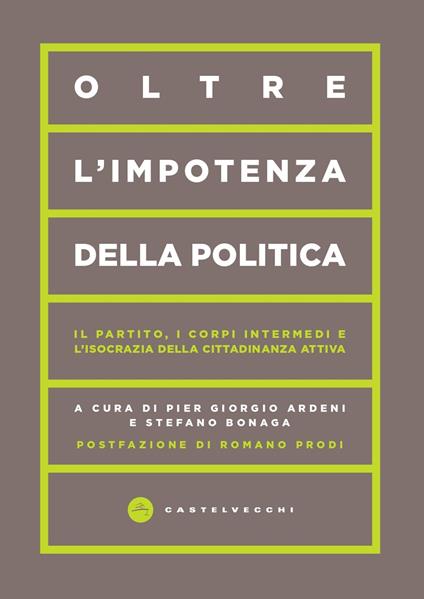 Oltre l'impotenza della politica. Il partito, i corpi intermedi e l'isocrazia della cittadinanza attiva - copertina