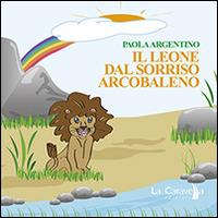 Il leone dal sorriso arcobaleno - Paola Argentino - copertina