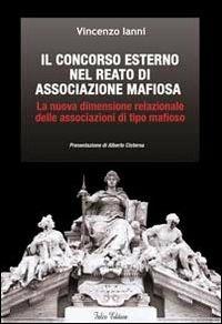 Il concorso esterno nel reato di associazione mafiosa. La nuova dimensione relazionale delle associazioni di tipo mafioso - Vincenzo Ianni - copertina