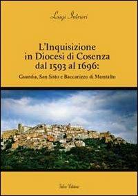 L' inquisizione in diocesi di Cosenza dal 1593 al 1696. Guardia, San Sisto e Baccarizzo di Montalto - Luigi Intrieri - copertina