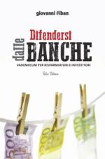 Difendersi dalle banche. Vademecum per risparmiatori e investitori