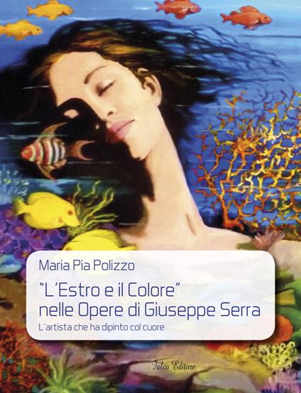 «L'estro e il colore» nelle opere di Giuseppe Serra. L'artista che ha dipinto col cuore. Ediz. illustrata - Maria Pia Polizzo - copertina