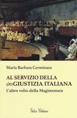 Al servizio della (in)giustizia italiana. L'altro volto della magistratura