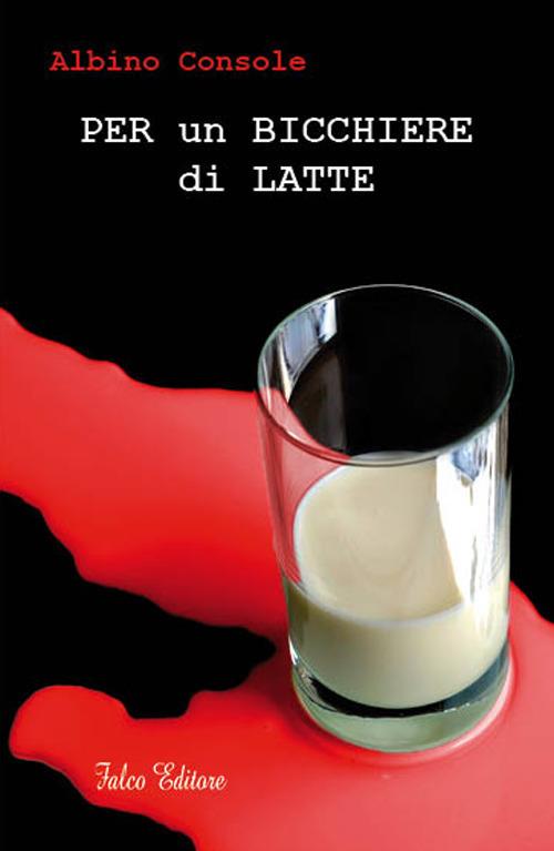Per un bicchiere di latte - Albino Console - Libro - Falco Editore - | IBS