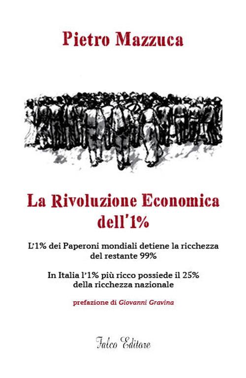 La rivoluzione economica dell'1%. L'1% dei Paperoni mondiali detiene la ricchezza del restante 99%. In Italia l'1% più ricco possiede il 25% della ricchezza nazionale - Pietro Mazzuca - copertina