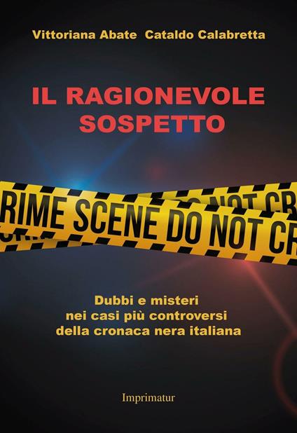 Il ragionevole sospetto. Dubbi e misteri nei casi più controversi della cronaca nera italiana - Cataldo Calabretta,Vittoriana Abate - copertina