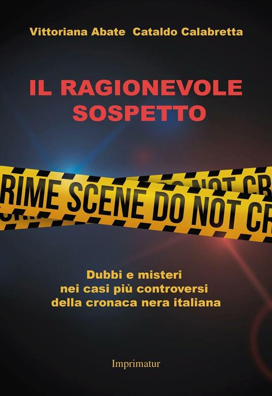 Il ragionevole sospetto. Dubbi e misteri nei casi più controversi della cronaca nera italiana - Cataldo Calabretta,Vittoriana Abate - copertina