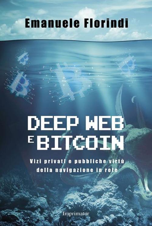Deep web e bitcoin. Vizi privati e pubbliche virtù della navigazione in rete - Emanuele Florindi - copertina