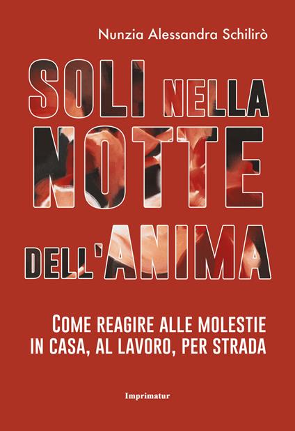 Soli nella notte dell'anima. Come reagire alle molestie in casa, al lavoro, per strada - Nunzia Alessandra Schilirò - copertina