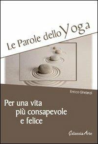 Le parole dello yoga. Per una vita più consapevole e felice - Enrico Ghelardi - copertina