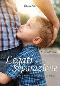 Legati da una separazione. Dieci trentesimi d'amore tra un padre e un figlio - Marco Pettinà - copertina