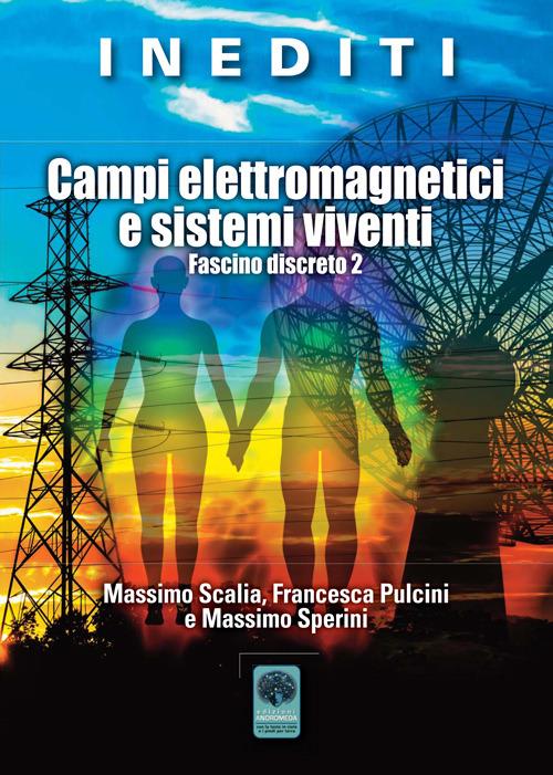 Campi elettromagnetici e sistemi viventi. Fascino discreto 2 - Massimo Sperini,Massimo Scalia,Francesca Pulcini - copertina