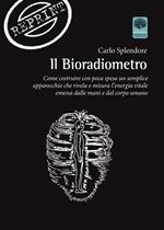 Il bioradiometro. Come costruire con poca spesa un semplice apparecchio che rivela e misura l'energia vitale emessa dalle mani e dal corpo umano