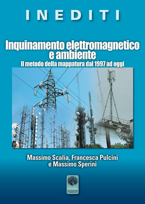 Inquinamento elettromagnetico e ambiente. Il metodo della mappatura dal 1997 ad oggi - Massimo Scalia,Franceca Pulcini,Massimo Sperini - copertina