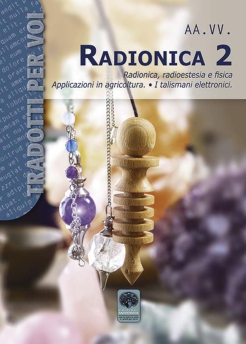 Radionica 2. Radionica, radioestesia e fisica. Applicazioni in agricoltura. I talismani elettronici - copertina
