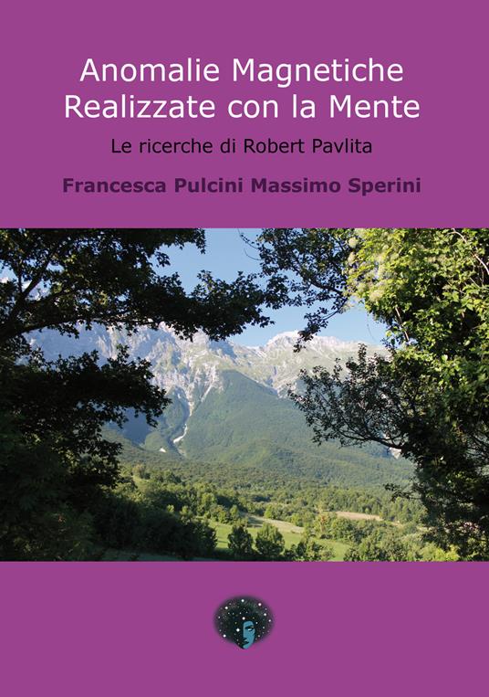 Anomalie magnetiche realizzate con la mente. Le ricerche di Robert Pavlita - Francesca Pulcini,Massimo Sperini - copertina