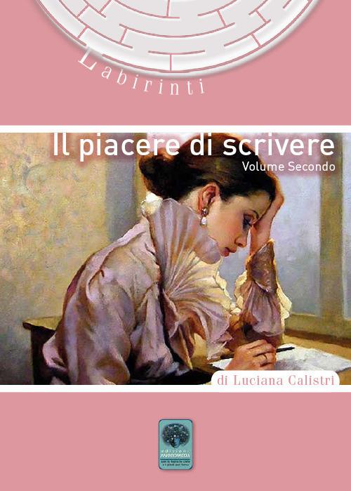 Il piacere di scrivere. Vol. 2 - Luciana Calistri - copertina