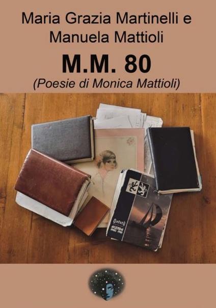 M.M.80. Poesie di Monica Mattioli - Maria Grazia Martinelli,Manuela Mattioli - copertina