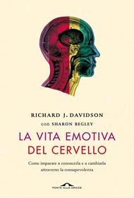 La vita emotiva del cervello. Come imparare a conoscerla e a cambiarla attraverso la consapevolezza