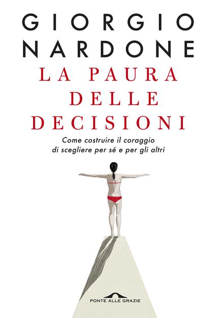 La paura delle decisioni. Come costruire il coraggio di scegliere per sé e per gli altri. Nuova ediz. - Giorgio Nardone - copertina