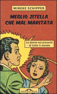 Meglio zitella che mal maritata. Le donne nei proverbi di tutto il mondo - Mineke Schipper - copertina