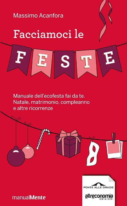 Facciamoci le feste. Manuale dell'ecofesta fai da te. Natale, matrimonio, compleanno e altre ricorrenze - Massimo Acanfora,Valentina Spagnolo - ebook