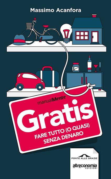 Gratis. Fare tutto (o quasi) senza denaro - Massimo Acanfora - copertina