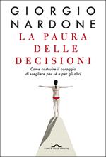 La paura delle decisioni. Come costruire il coraggio di scegliere per sé e per gli altri