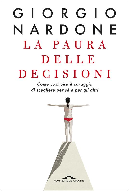 La paura delle decisioni. Come costruire il coraggio di scegliere per sé e per gli altri - Giorgio Nardone - ebook
