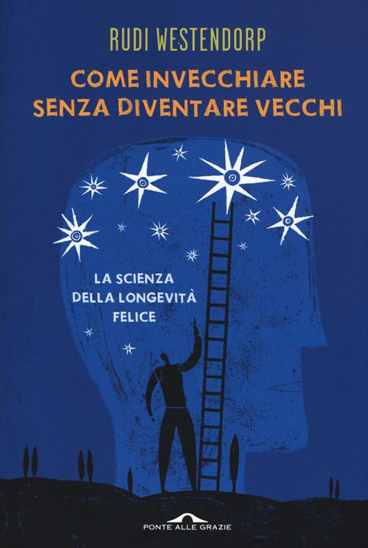 Come invecchiare senza diventare vecchi. La scienza della longevità felice - Rudi Westendorp - 5