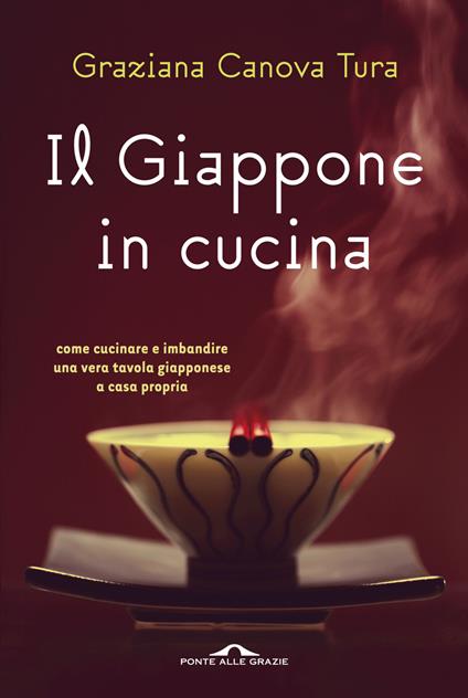 Il Giappone in cucina. Oltre 200 ricette prelibate da gustare a casa nostra. Ediz. illustrata - Graziana Canova Tura - copertina