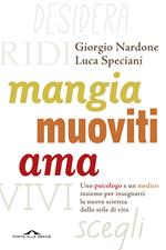 Mangia, muoviti, ama. Uno psicologo e un medico insieme per insegnarti la nuova scienza dello stile di vita