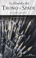 La filosofia del «Trono di spade». Etica, politica, metafisica