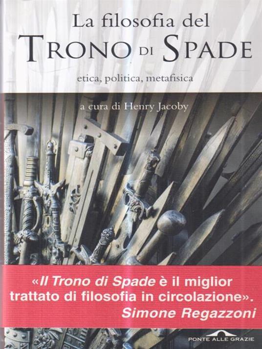 La filosofia del «Trono di spade». Etica, politica, metafisica - 3