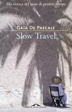 Slow travel. Alla ricerca del lusso di perdere tempo