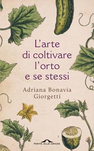 L' arte di coltivare l'orto e se stessi