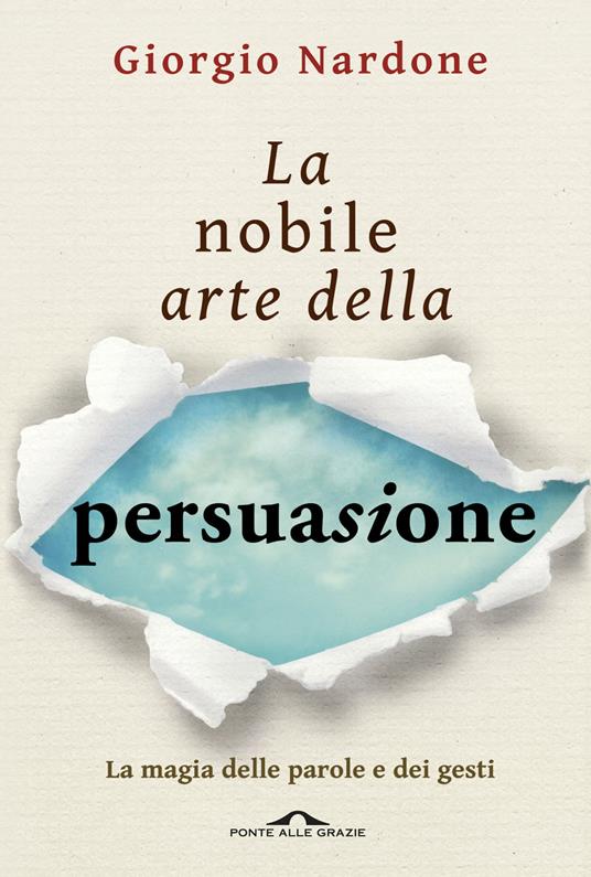 La nobile arte della persuasione. La magia delle parole e dei gesti -  Giorgio Nardone - Libro - Ponte alle Grazie - Terapia in tempi brevi