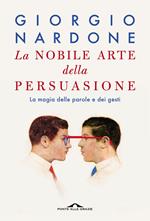 La nobile arte della persuasione. La magia delle parole e dei gesti