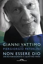 Non essere Dio. Un'autobiografia a quattro mani