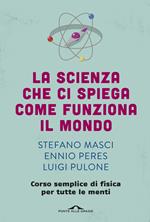 La scienza che ci spiega come funziona il mondo. Corso semplice di fisica per tutte le menti