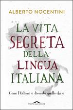 La vita segreta della lingua italiana. Come l'italiano è divenuto quello che è