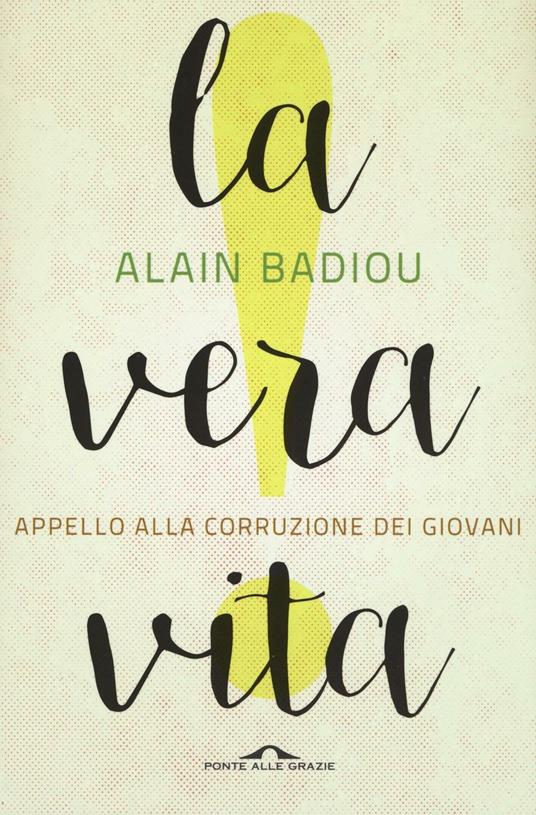 La vera vita. Appello alla corruzione dei giovani - Alain Badiou - copertina