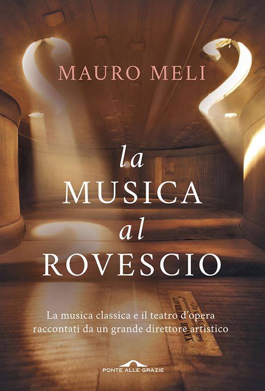 La musica al rovescio. La musica classica e il teatro d'opera raccontati da un grande direttore artistico - Mauro Meli - ebook