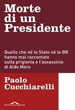 Morte di un presidente. Quello che né lo Stato né le BR hanno mai raccontato sulla prigionia e l'assassinio di Aldo Moro