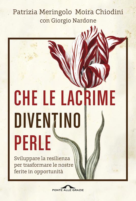 Che le lacrime diventino perle. Sviluppare la resilienza per trasformare le  nostre ferite in opportunità - Patrizia Meringolo - Moira Chiodini - - Libro  - Ponte alle Grazie - Terapia in tempi brevi