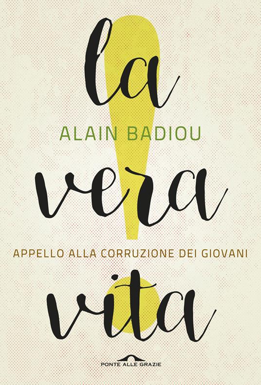 La vera vita. Appello alla corruzione dei giovani - Alain Badiou,Vincenzo Ostuni - ebook